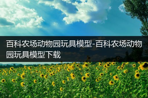 百科农场动物园玩具模型-百科农场动物园玩具模型下载