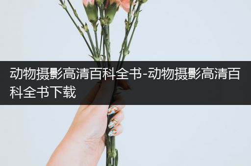 动物摄影高清百科全书-动物摄影高清百科全书下载