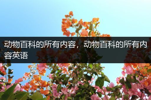动物百科的所有内容，动物百科的所有内容英语