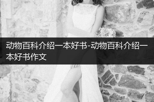 动物百科介绍一本好书-动物百科介绍一本好书作文