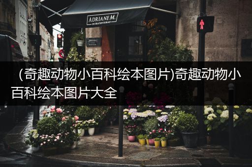 （奇趣动物小百科绘本图片)奇趣动物小百科绘本图片大全