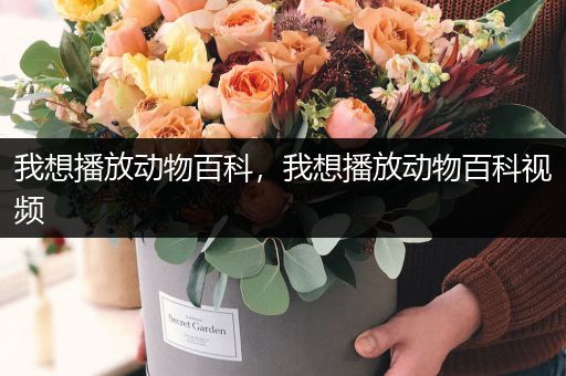 我想播放动物百科，我想播放动物百科视频