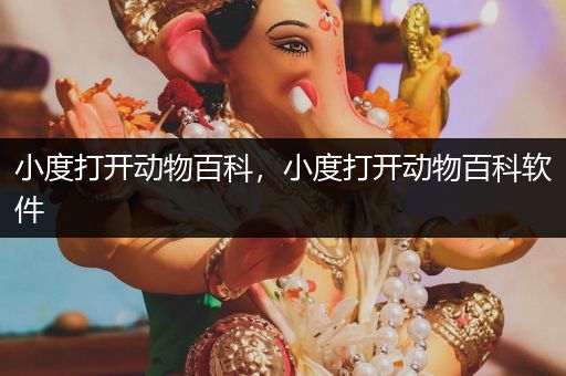 小度打开动物百科，小度打开动物百科软件