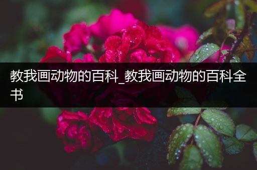 教我画动物的百科_教我画动物的百科全书