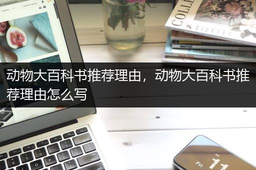 动物大百科书推荐理由，动物大百科书推荐理由怎么写