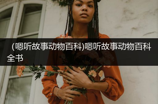 （嗯听故事动物百科)嗯听故事动物百科全书