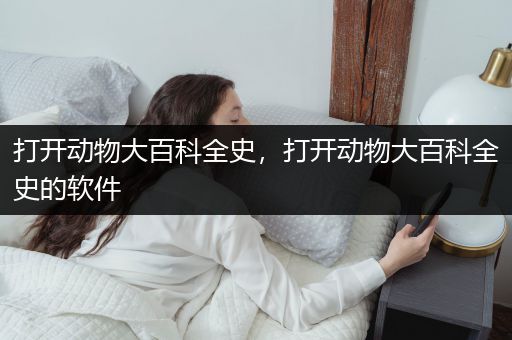 打开动物大百科全史，打开动物大百科全史的软件