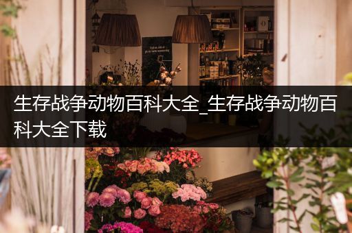 生存战争动物百科大全_生存战争动物百科大全下载