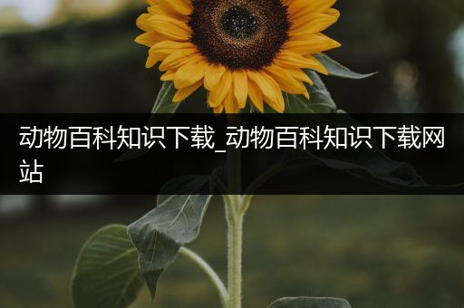 动物百科知识下载_动物百科知识下载网站