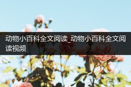 动物小百科全文阅读_动物小百科全文阅读视频