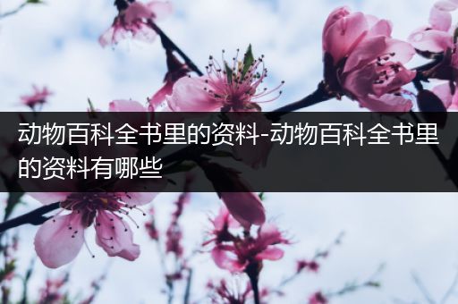动物百科全书里的资料-动物百科全书里的资料有哪些