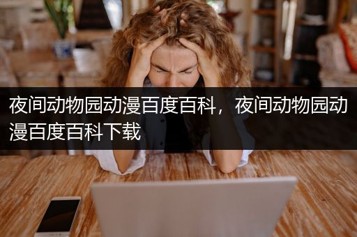 夜间动物园动漫百度百科，夜间动物园动漫百度百科下载
