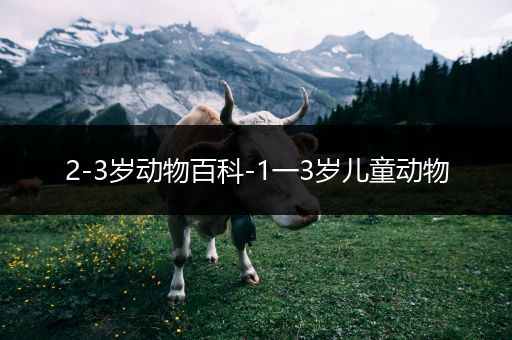 2-3岁动物百科-1一3岁儿童动物