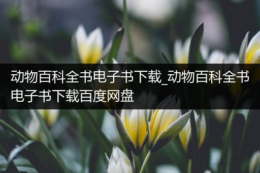 动物百科全书电子书下载_动物百科全书电子书下载百度网盘