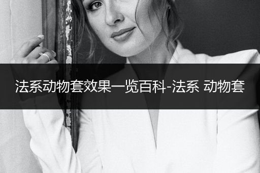 法系动物套效果一览百科-法系 动物套